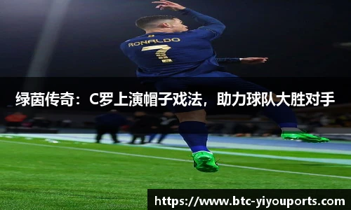 绿茵传奇：C罗上演帽子戏法，助力球队大胜对手